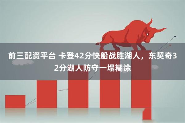 前三配资平台 卡登42分快船战胜湖人，东契奇32分湖人防守一塌糊涂