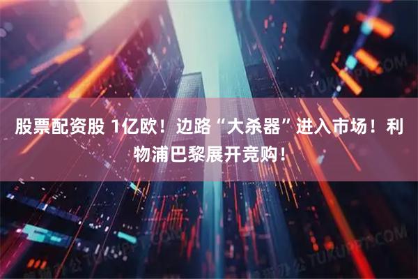 股票配资股 1亿欧！边路“大杀器”进入市场！利物浦巴黎展开竞购！